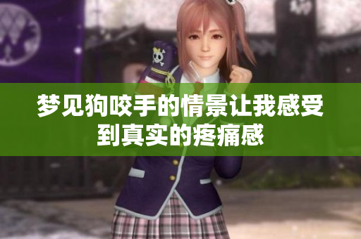梦见狗咬手的情景让我感受到真实的疼痛感