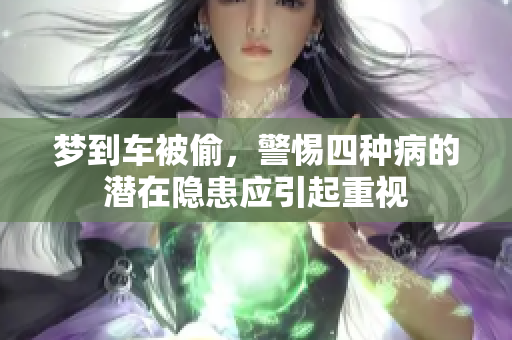 梦到车被偷，警惕四种病的潜在隐患应引起重视