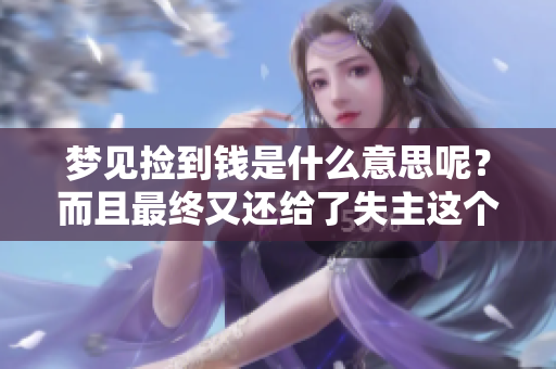 梦见捡到钱是什么意思呢？而且最终又还给了失主这个行为有何深意呢
