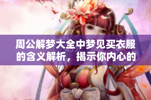 周公解梦大全中梦见买衣服的含义解析，揭示你内心的真正需求