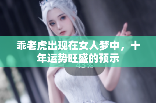 乖老虎出现在女人梦中，十年运势旺盛的预示