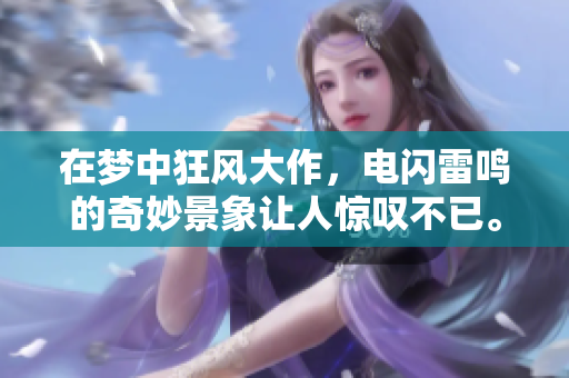 在梦中狂风大作，电闪雷鸣的奇妙景象让人惊叹不已。