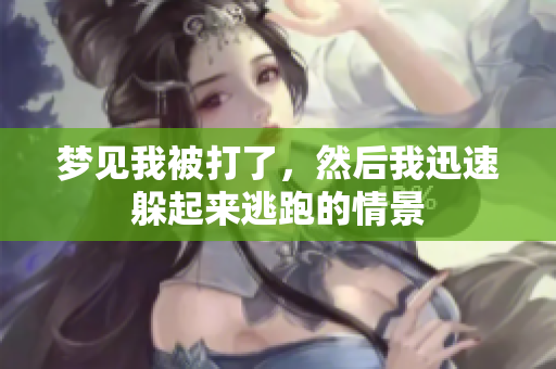 梦见我被打了，然后我迅速躲起来逃跑的情景