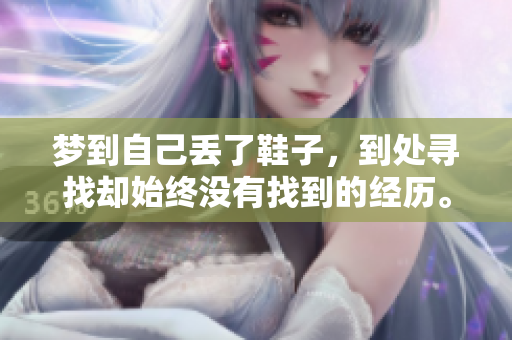 梦到自己丢了鞋子，到处寻找却始终没有找到的经历。