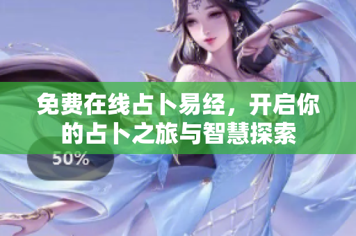 免费在线占卜易经，开启你的占卜之旅与智慧探索