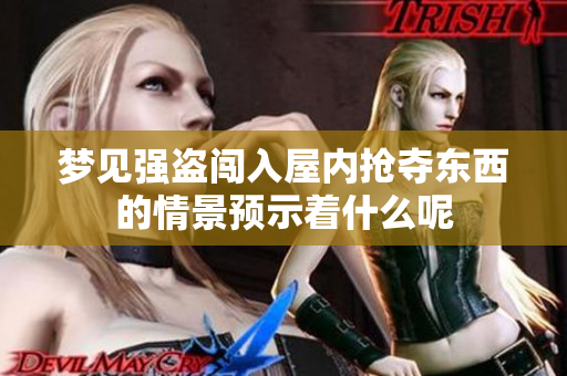 梦见强盗闯入屋内抢夺东西的情景预示着什么呢