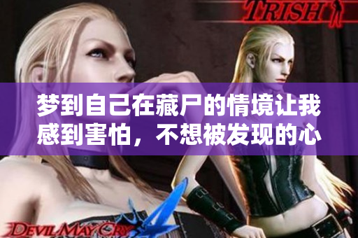梦到自己在藏尸的情境让我感到害怕，不想被发现的心情愈加强烈
