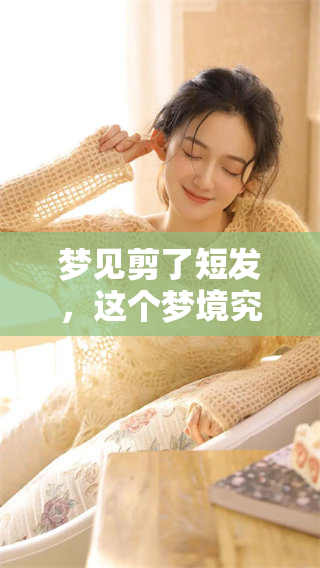 梦见剪了短发，这个梦境究竟意味着什么呢？