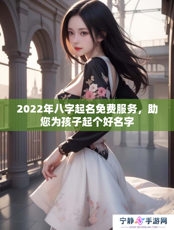 2022年八字起名免费服务，助您为孩子起个好名字