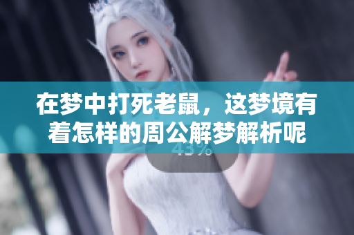 在梦中打死老鼠，这梦境有着怎样的周公解梦解析呢