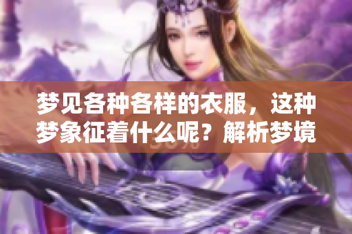 梦见各种各样的衣服，这种梦象征着什么呢？解析梦境带来的深层意义