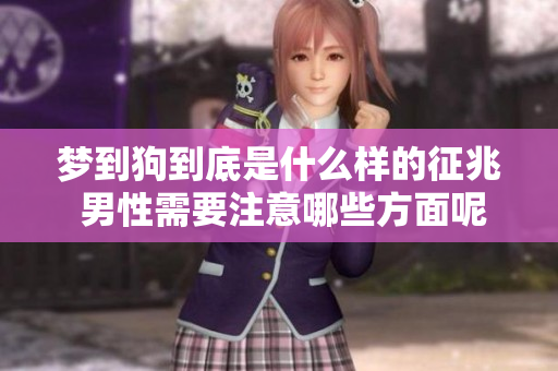 梦到狗到底是什么样的征兆 男性需要注意哪些方面呢