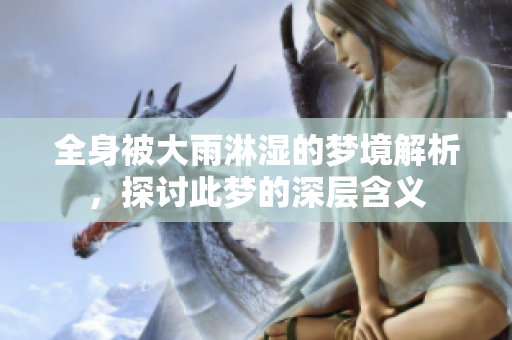 全身被大雨淋湿的梦境解析，探讨此梦的深层含义