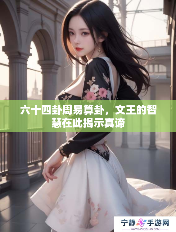 六十四卦周易算卦，文王的智慧在此揭示真谛