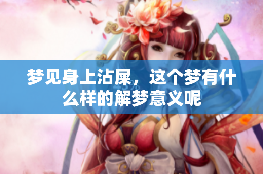 梦见身上沾屎，这个梦有什么样的解梦意义呢