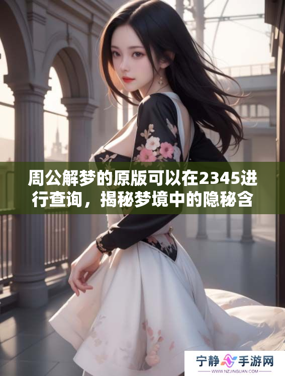周公解梦的原版可以在2345进行查询，揭秘梦境中的隐秘含义与象征。