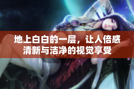 地上白白的一层，让人倍感清新与洁净的视觉享受