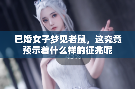 已婚女子梦见老鼠，这究竟预示着什么样的征兆呢