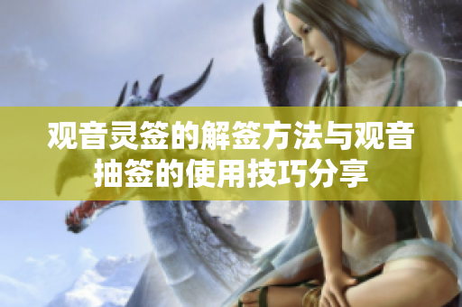 观音灵签的解签方法与观音抽签的使用技巧分享