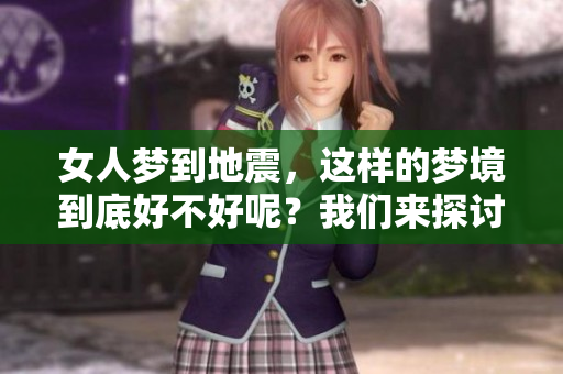 女人梦到地震，这样的梦境到底好不好呢？我们来探讨一下吧！