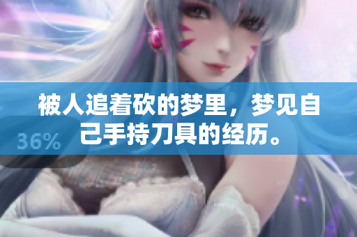 被人追着砍的梦里，梦见自己手持刀具的经历。