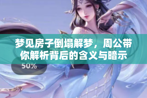 梦见房子倒塌解梦，周公带你解析背后的含义与暗示