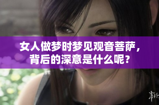 女人做梦时梦见观音菩萨，背后的深意是什么呢？