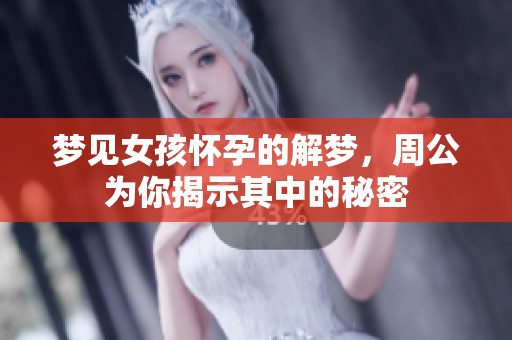 梦见女孩怀孕的解梦，周公为你揭示其中的秘密