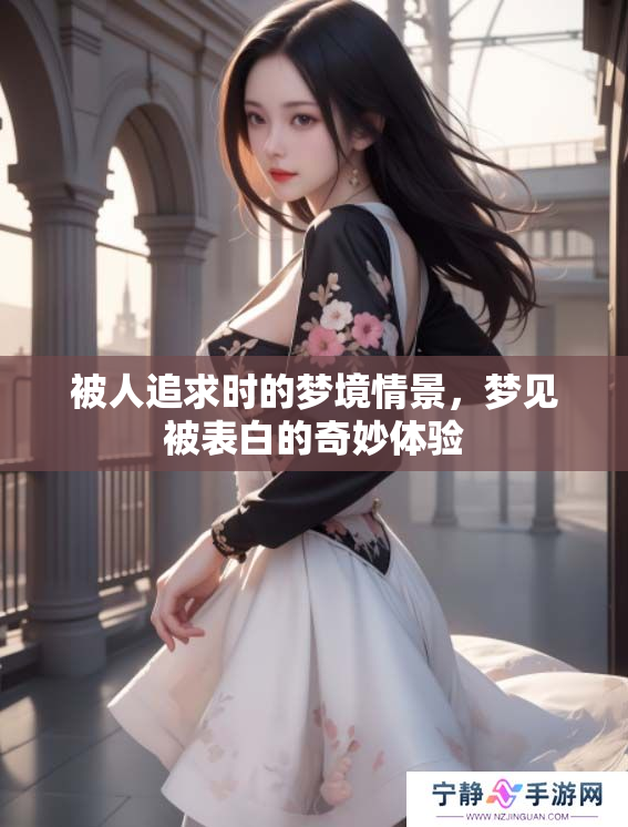 被人追求时的梦境情景，梦见被表白的奇妙体验