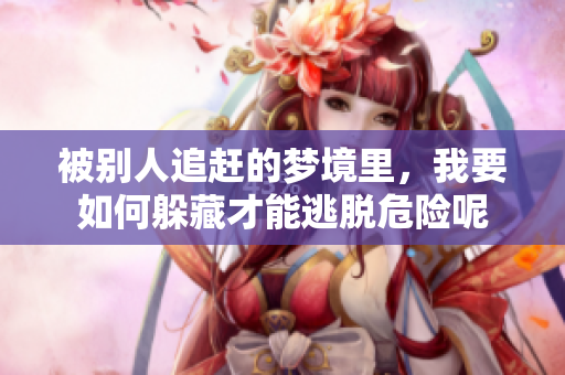 被别人追赶的梦境里，我要如何躲藏才能逃脱危险呢