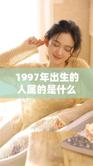 1997年出生的人属的是什么属相呢？来了解一下1997年的属相吧！