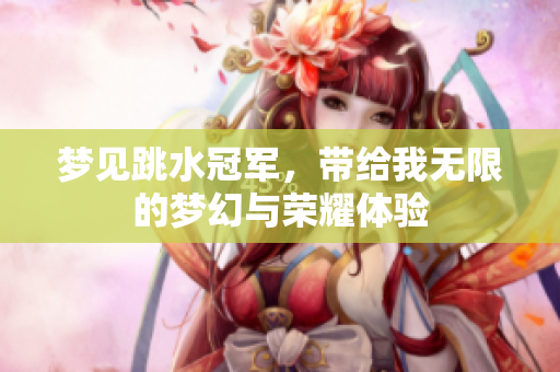 梦见跳水冠军，带给我无限的梦幻与荣耀体验