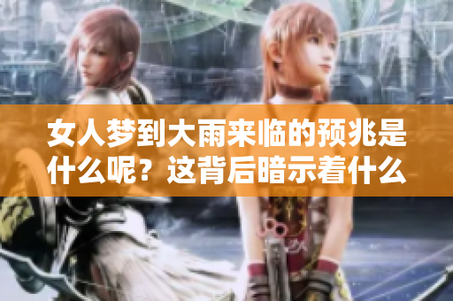 女人梦到大雨来临的预兆是什么呢？这背后暗示着什么呢？