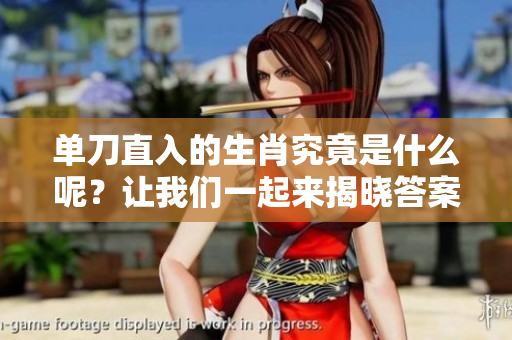 单刀直入的生肖究竟是什么呢？让我们一起来揭晓答案吧