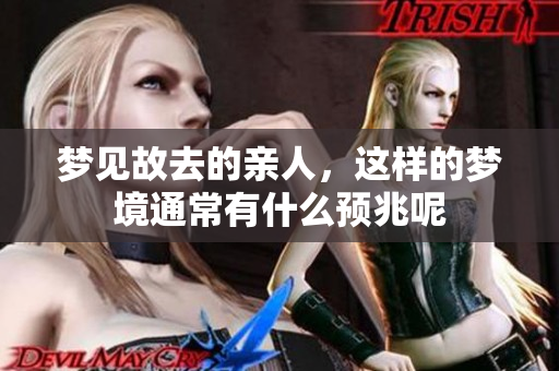 梦见故去的亲人，这样的梦境通常有什么预兆呢
