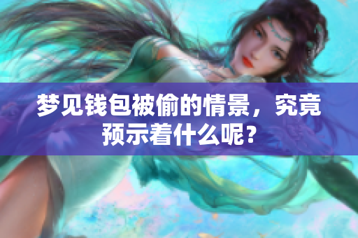 梦见钱包被偷的情景，究竟预示着什么呢？