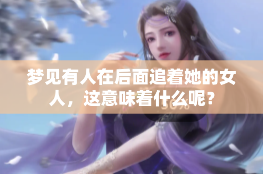 梦见有人在后面追着她的女人，这意味着什么呢？