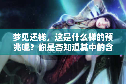 梦见还钱，这是什么样的预兆呢？你是否知道其中的含义呢？