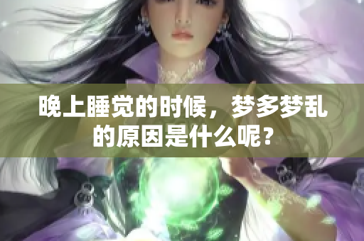 晚上睡觉的时候，梦多梦乱的原因是什么呢？