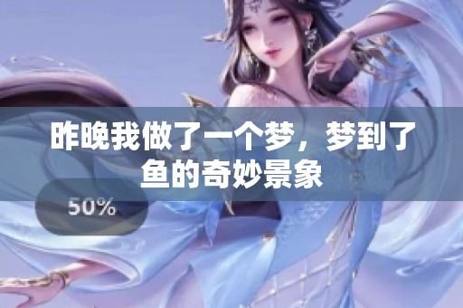 昨晚我做了一个梦，梦到了鱼的奇妙景象