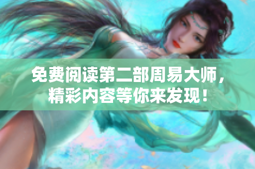 免费阅读第二部周易大师，精彩内容等你来发现！