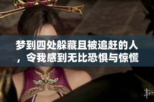 梦到四处躲藏且被追赶的人，令我感到无比恐惧与惊慌