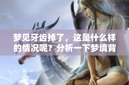 梦见牙齿掉了，这是什么样的情况呢？分析一下梦境背后的含义。