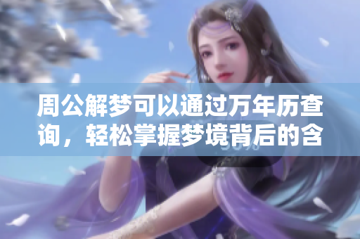 周公解梦可以通过万年历查询，轻松掌握梦境背后的含义与象征