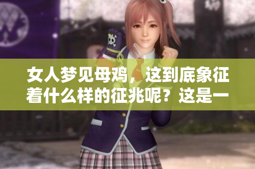 女人梦见母鸡，这到底象征着什么样的征兆呢？这是一个值得探讨的问题。