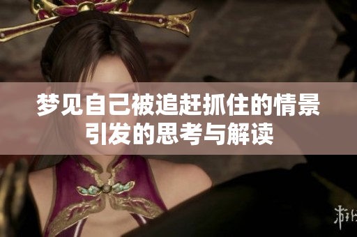 梦见自己被追赶抓住的情景引发的思考与解读