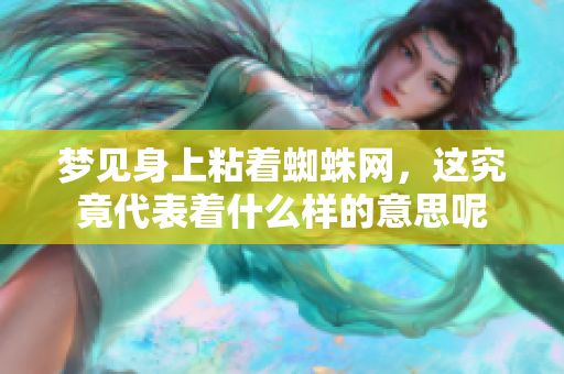 梦见身上粘着蜘蛛网，这究竟代表着什么样的意思呢