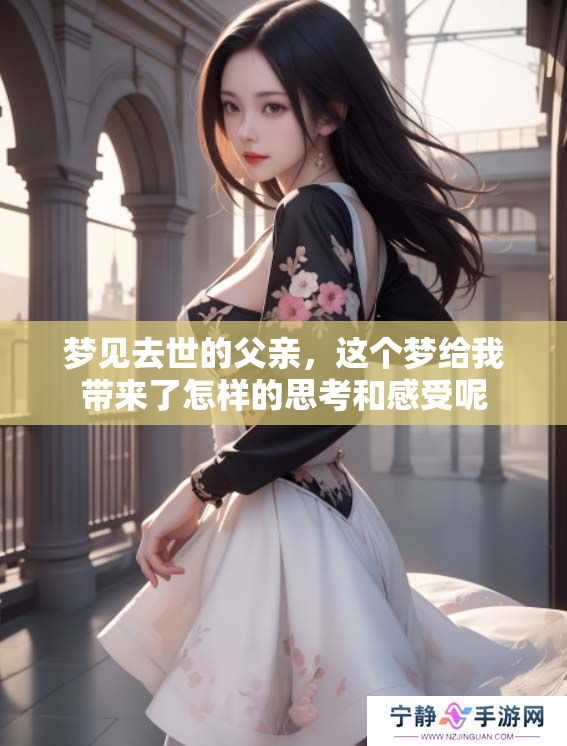 梦见去世的父亲，这个梦给我带来了怎样的思考和感受呢