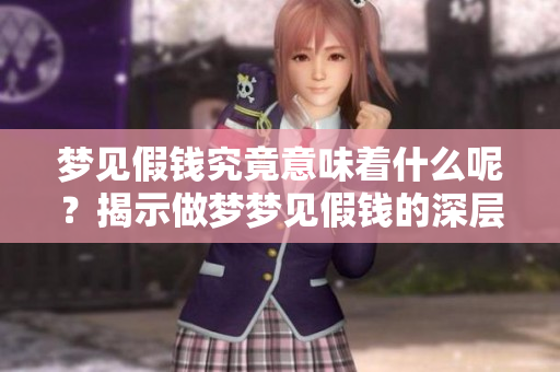 梦见假钱究竟意味着什么呢？揭示做梦梦见假钱的深层含义