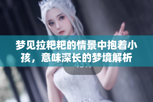 梦见拉粑粑的情景中抱着小孩，意味深长的梦境解析
